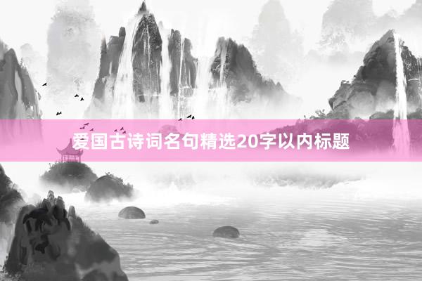 爱国古诗词名句精选20字以内标题